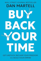 Buy Back Your Time: Get Unstuck, Reclaim Your Freedom, and Build Your Empire